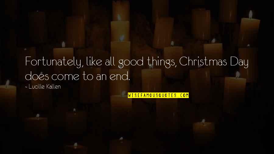 All Good Things Come Quotes By Lucille Kallen: Fortunately, like all good things, Christmas Day does