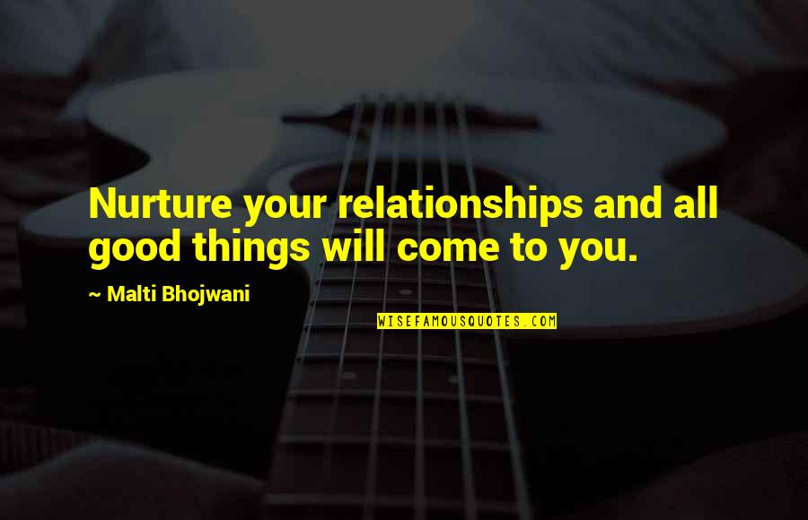 All Good Things Come Quotes By Malti Bhojwani: Nurture your relationships and all good things will