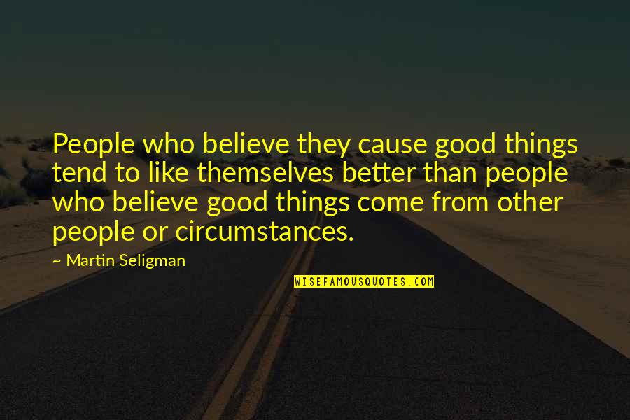 All Good Things Come Quotes By Martin Seligman: People who believe they cause good things tend