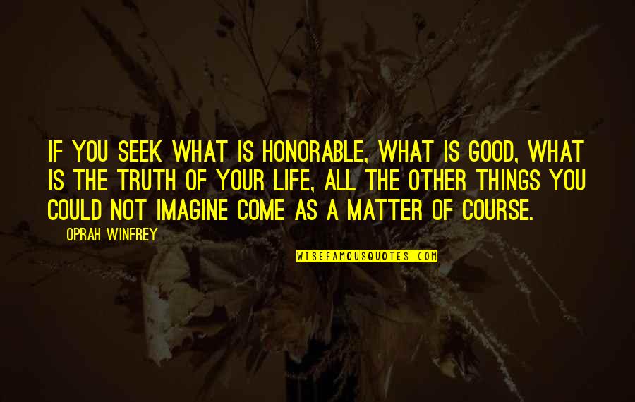 All Good Things Come Quotes By Oprah Winfrey: If you seek what is honorable, what is All Good Things Come Quotes By Oprah Winfrey: If you seek what is honorable, what is