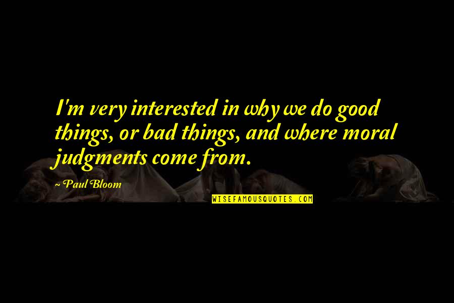 All Good Things Come Quotes By Paul Bloom: I'm very interested in why we do good All Good Things Come Quotes By Paul Bloom: I'm very interested in why we do good