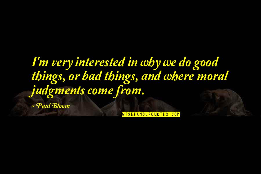 All Good Things Come Quotes By Paul Bloom: I'm very interested in why we do good