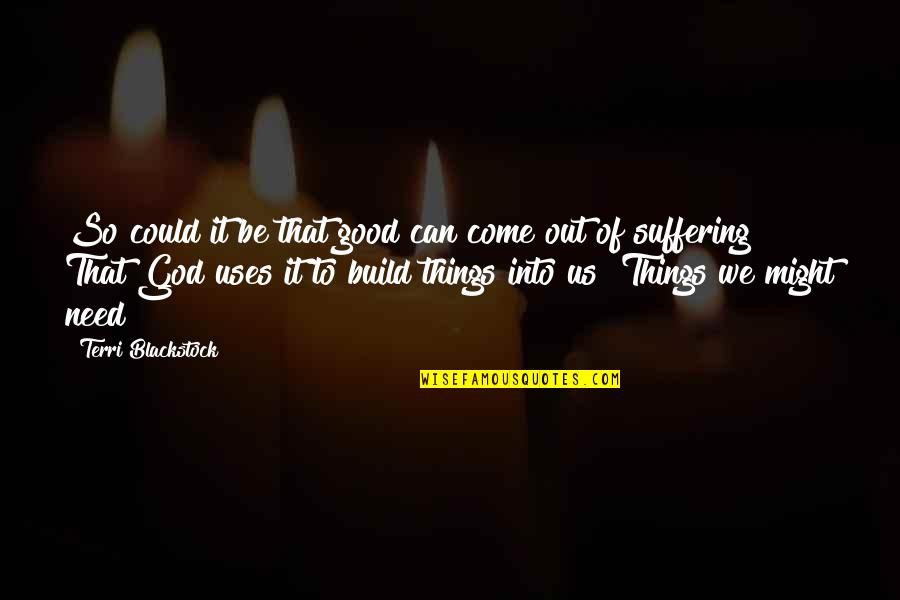 All Good Things Come Quotes By Terri Blackstock: So could it be that good can come