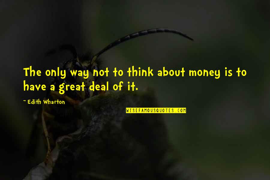 All Good Things Come To An End Similar Quotes By Edith Wharton: The only way not to think about money