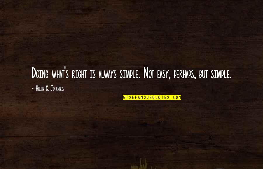 All Good Things Come To An End Similar Quotes By Helen C. Johannes: Doing what's right is always simple. Not easy,