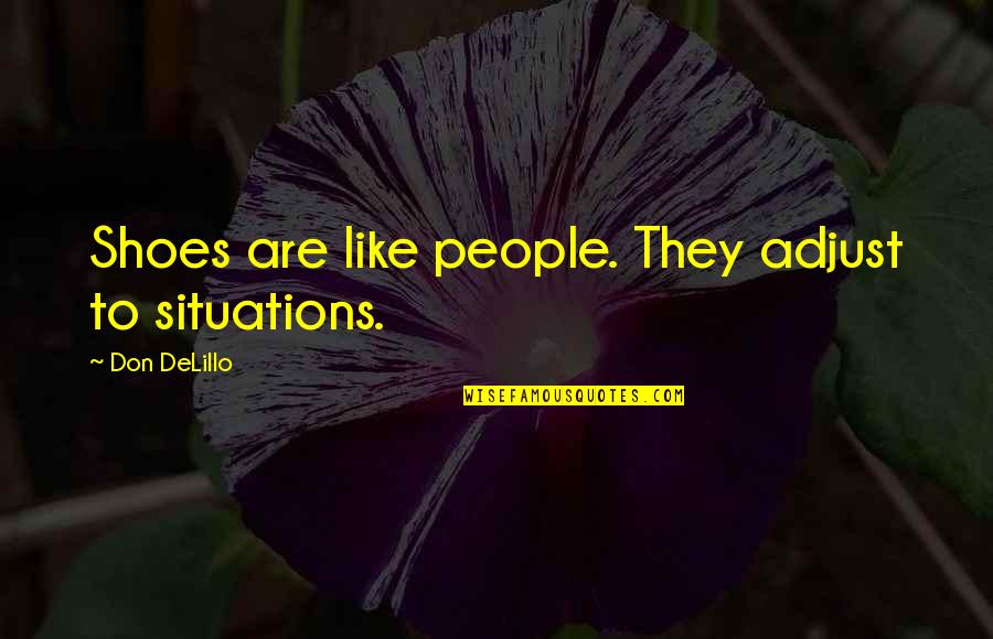 All Good Things Come To Those Who Wait Movie Quote Quotes By Don DeLillo: Shoes are like people. They adjust to situations.