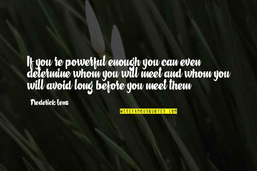 All Good Things Have To Come To An End Quotes By Frederick Lenz: If you're powerful enough you can even determine