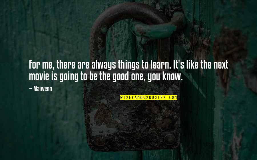 All Good Things Movie Quotes By Maiwenn: For me, there are always things to learn. All Good Things Movie Quotes By Maiwenn: For me, there are always things to learn.