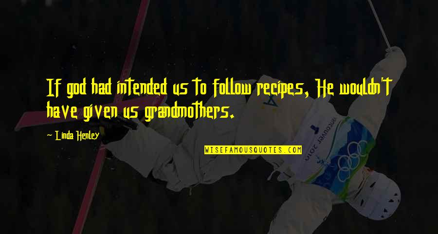 All Grandmothers Quotes By Linda Henley: If god had intended us to follow recipes,