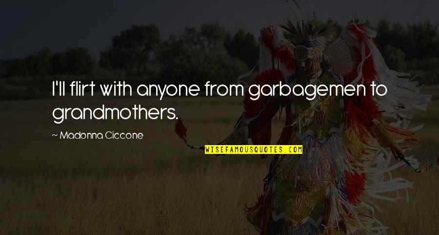 All Grandmothers Quotes By Madonna Ciccone: I'll flirt with anyone from garbagemen to grandmothers.