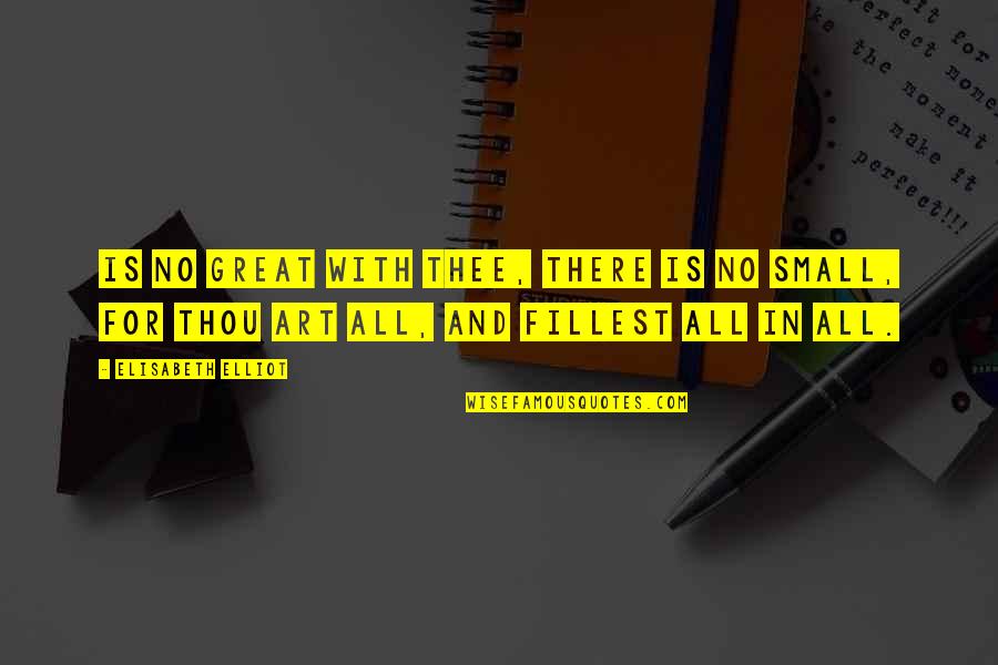 All Great Art Quotes By Elisabeth Elliot: Is no great with Thee, there is no