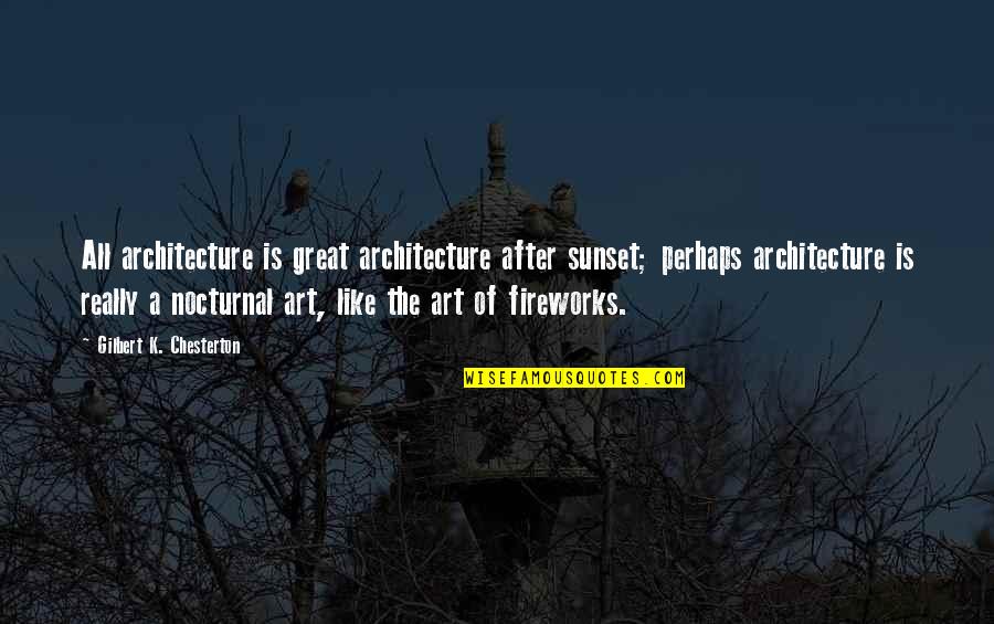All Great Art Quotes By Gilbert K. Chesterton: All architecture is great architecture after sunset; perhaps