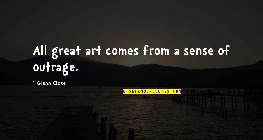All Great Art Quotes By Glenn Close: All great art comes from a sense of