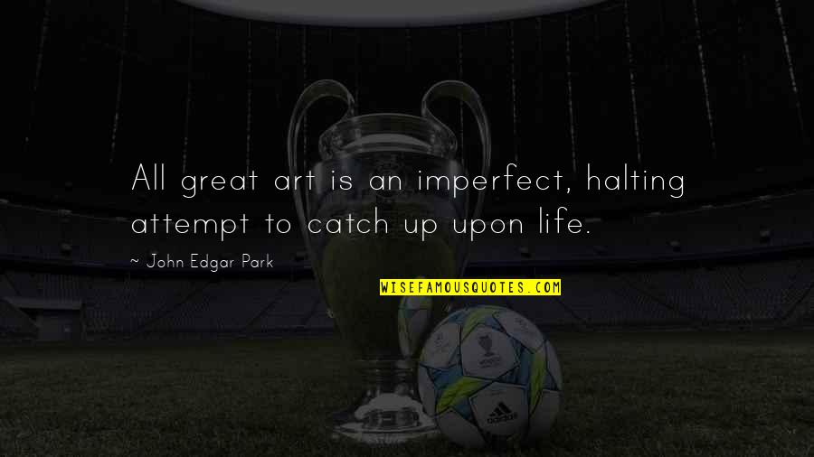 All Great Art Quotes By John Edgar Park: All great art is an imperfect, halting attempt