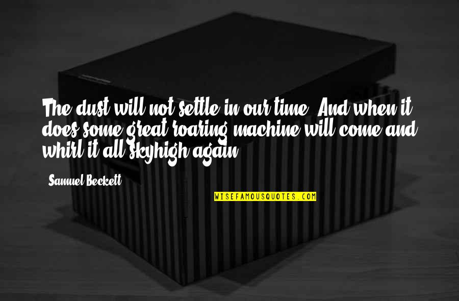 All Great Art Quotes By Samuel Beckett: The dust will not settle in our time.