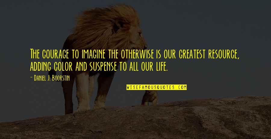 All Great Civilizations Fall From Within Quote Quotes By Daniel J. Boorstin: The courage to imagine the otherwise is our All Great Civilizations Fall From Within Quote Quotes By Daniel J. Boorstin: The courage to imagine the otherwise is our