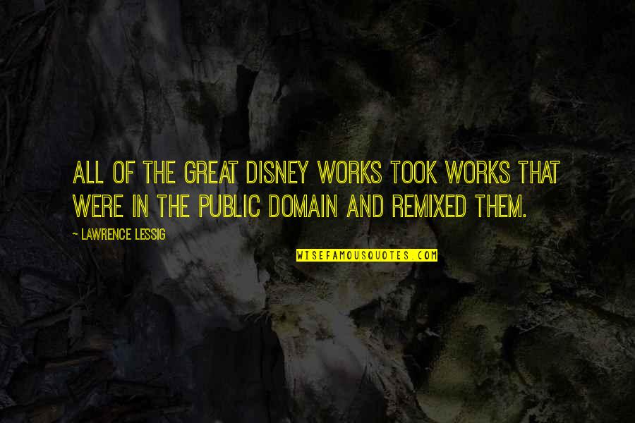 All Great Quotes By Lawrence Lessig: All of the great Disney works took works