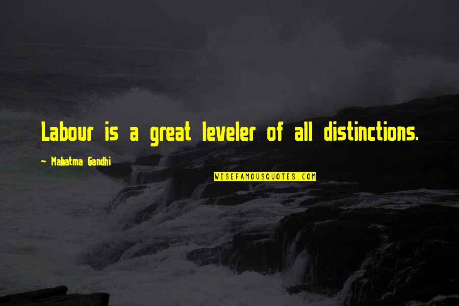 All Great Quotes By Mahatma Gandhi: Labour is a great leveler of all distinctions.