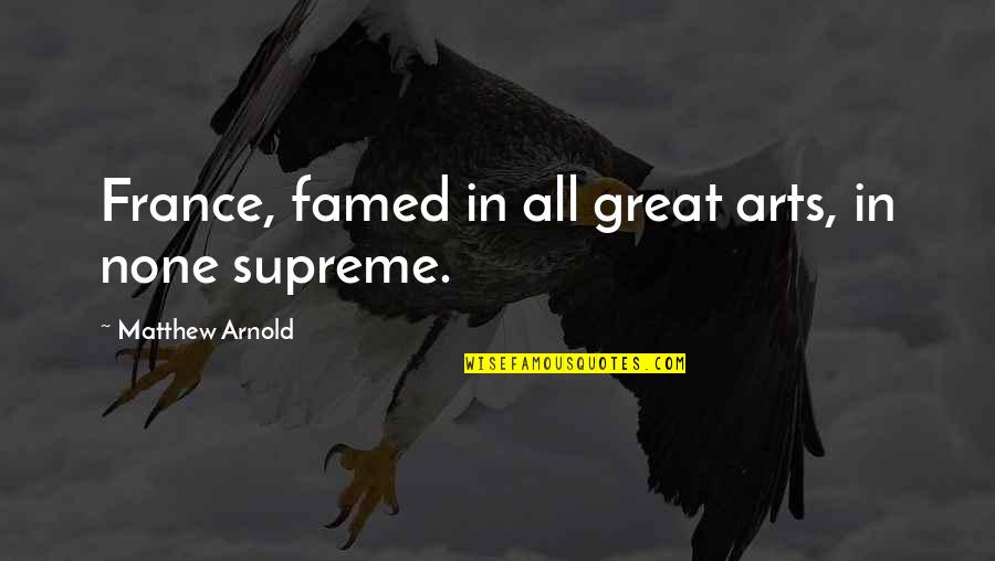 All Great Quotes By Matthew Arnold: France, famed in all great arts, in none