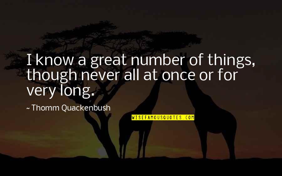 All Great Quotes By Thomm Quackenbush: I know a great number of things, though