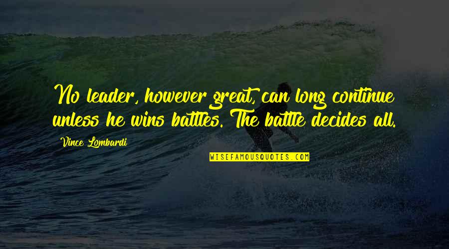 All Great Quotes By Vince Lombardi: No leader, however great, can long continue unless