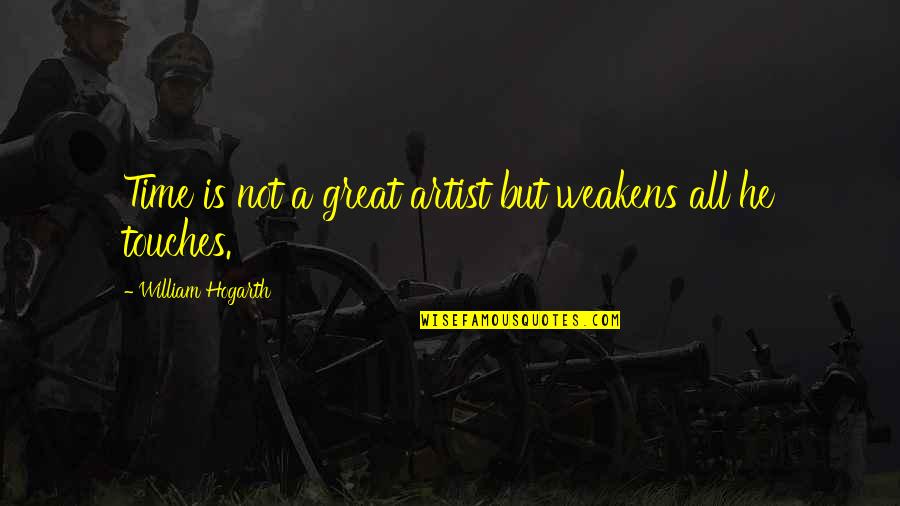 All Great Quotes By William Hogarth: Time is not a great artist but weakens