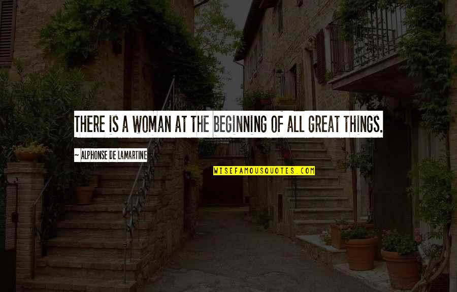 All Great Things Quotes By Alphonse De Lamartine: There is a woman at the beginning of