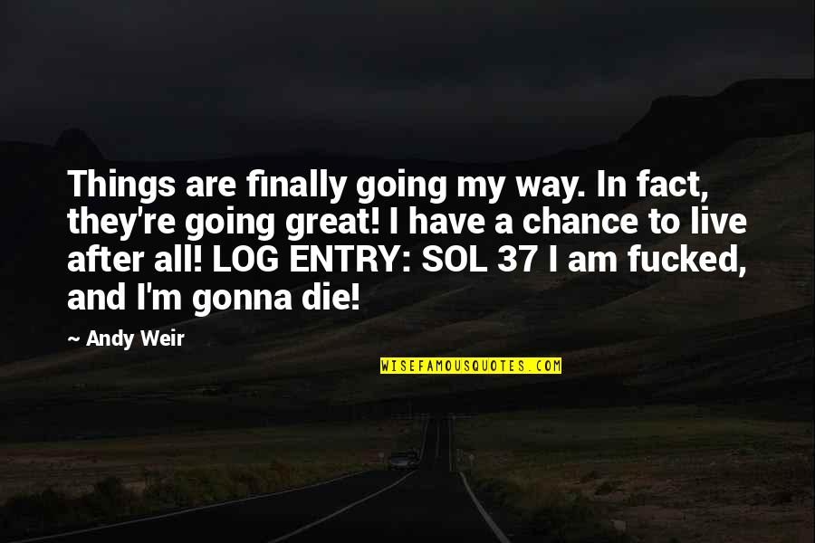 All Great Things Quotes By Andy Weir: Things are finally going my way. In fact,