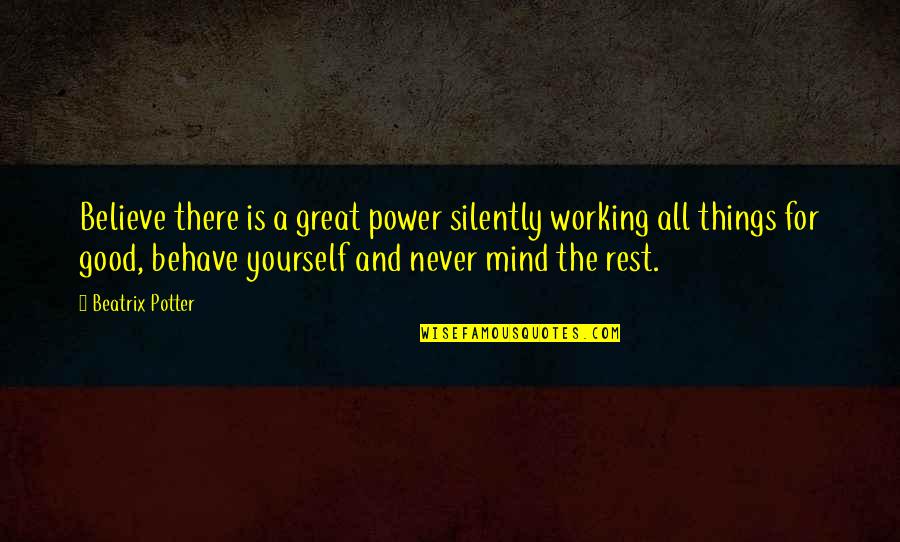 All Great Things Quotes By Beatrix Potter: Believe there is a great power silently working