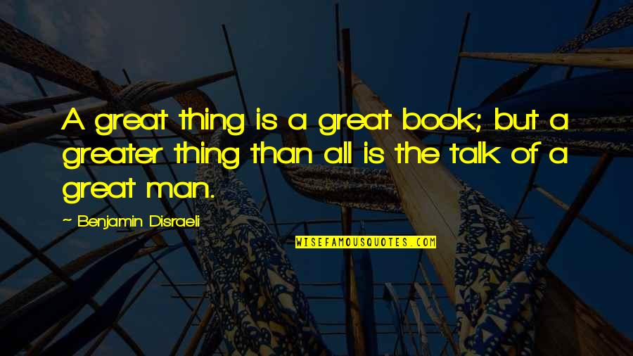 All Great Things Quotes By Benjamin Disraeli: A great thing is a great book; but