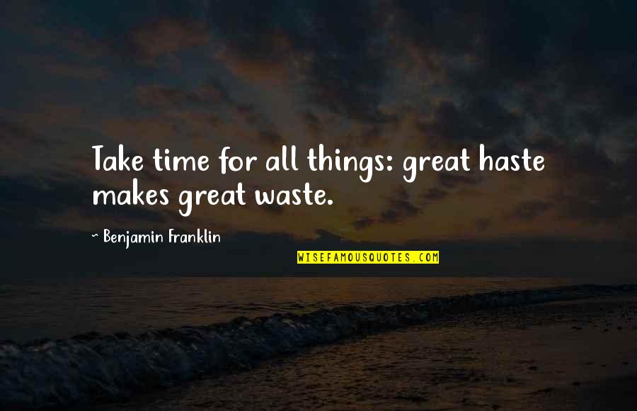 All Great Things Quotes By Benjamin Franklin: Take time for all things: great haste makes