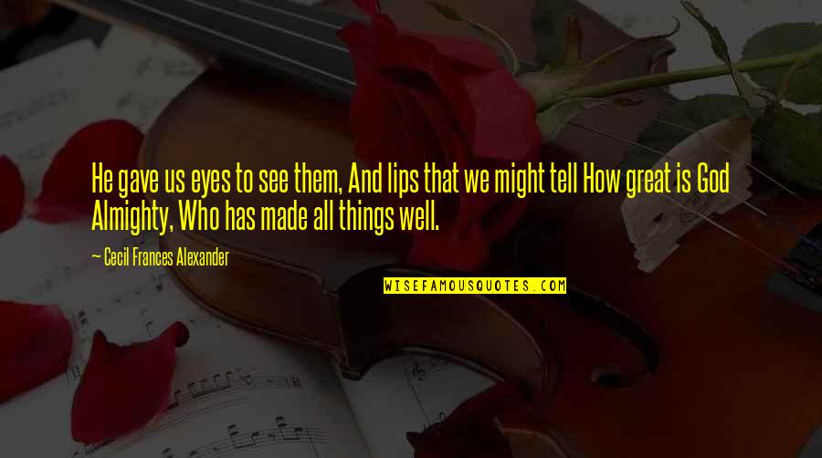 All Great Things Quotes By Cecil Frances Alexander: He gave us eyes to see them, And