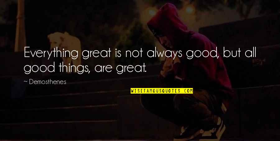 All Great Things Quotes By Demosthenes: Everything great is not always good, but all