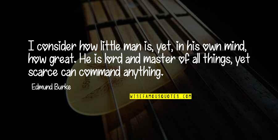 All Great Things Quotes By Edmund Burke: I consider how little man is, yet, in