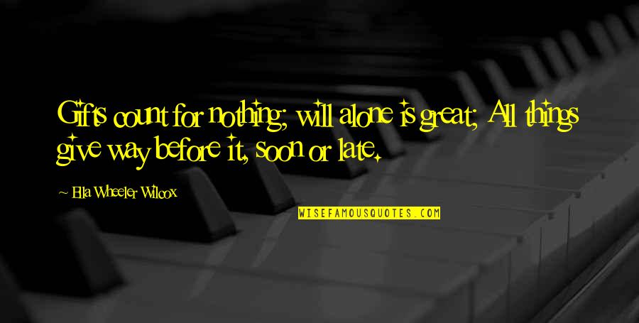 All Great Things Quotes By Ella Wheeler Wilcox: Gifts count for nothing; will alone is great;