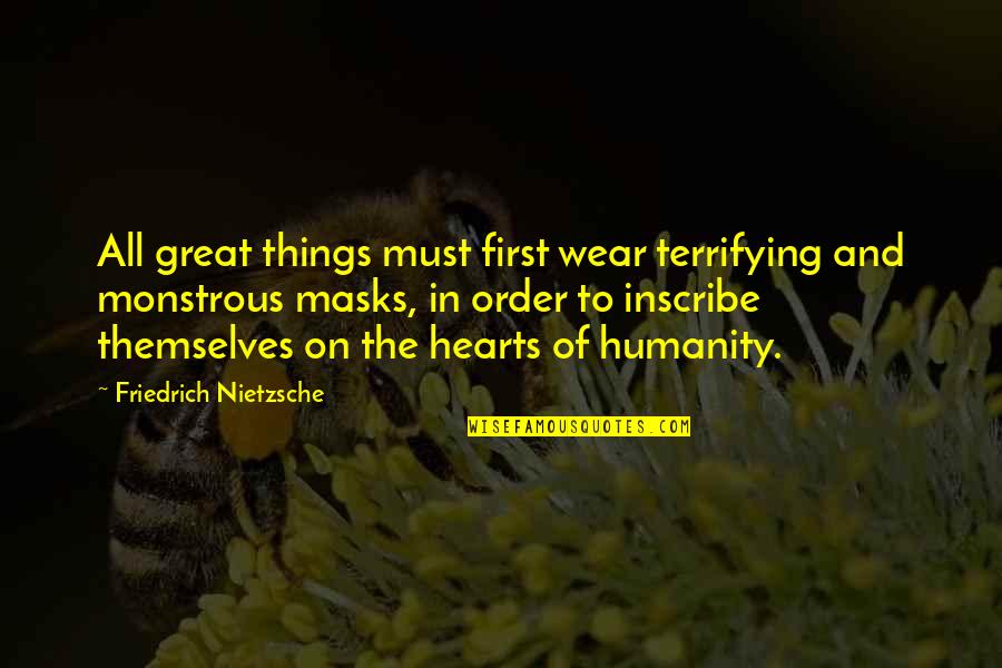 All Great Things Quotes By Friedrich Nietzsche: All great things must first wear terrifying and