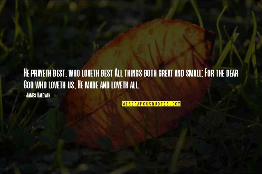 All Great Things Quotes By James Baldwin: He prayeth best, who loveth best All things