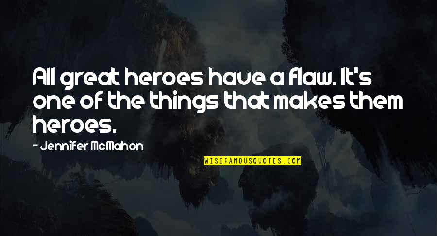 All Great Things Quotes By Jennifer McMahon: All great heroes have a flaw. It's one