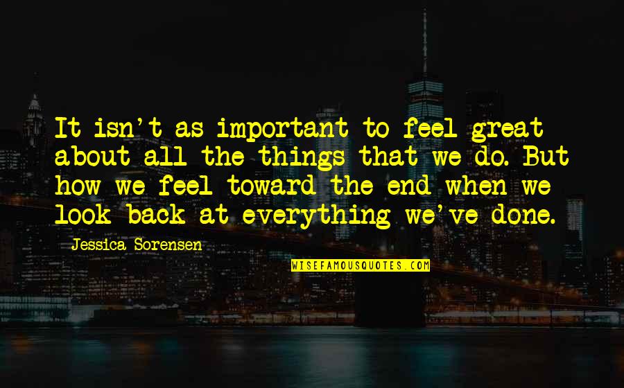 All Great Things Quotes By Jessica Sorensen: It isn't as important to feel great about