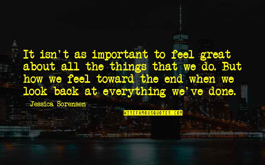 All Great Things Quotes By Jessica Sorensen: It isn't as important to feel great about