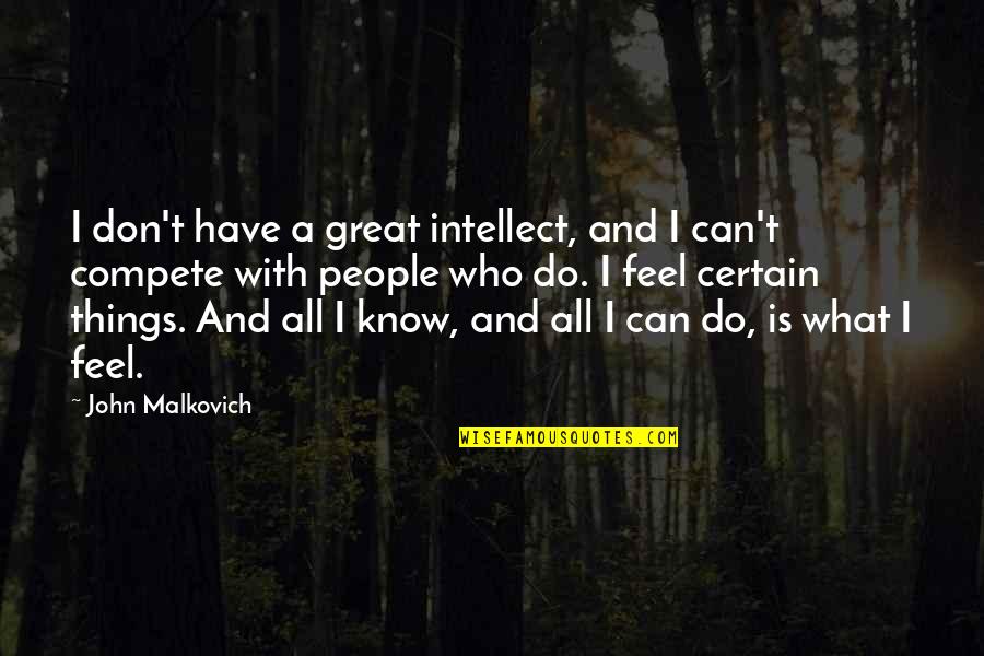 All Great Things Quotes By John Malkovich: I don't have a great intellect, and I