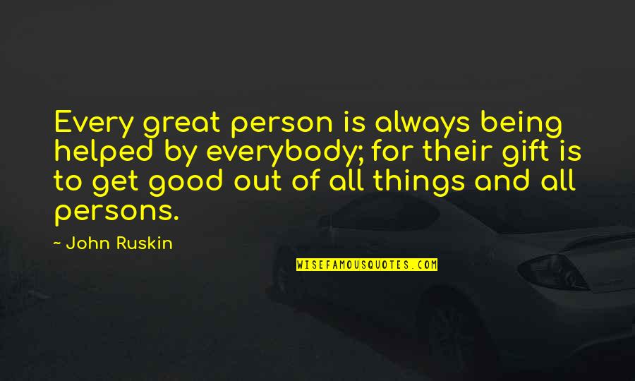 All Great Things Quotes By John Ruskin: Every great person is always being helped by