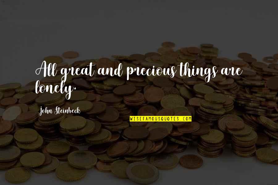 All Great Things Quotes By John Steinbeck: All great and precious things are lonely.