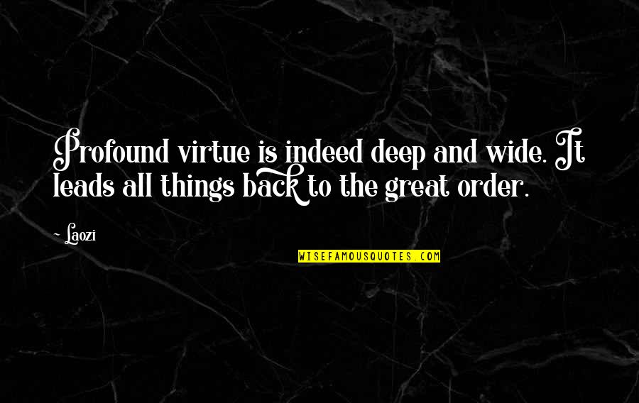 All Great Things Quotes By Laozi: Profound virtue is indeed deep and wide. It