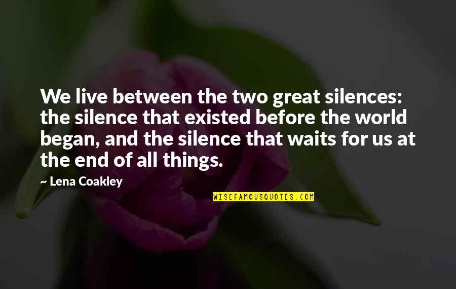All Great Things Quotes By Lena Coakley: We live between the two great silences: the
