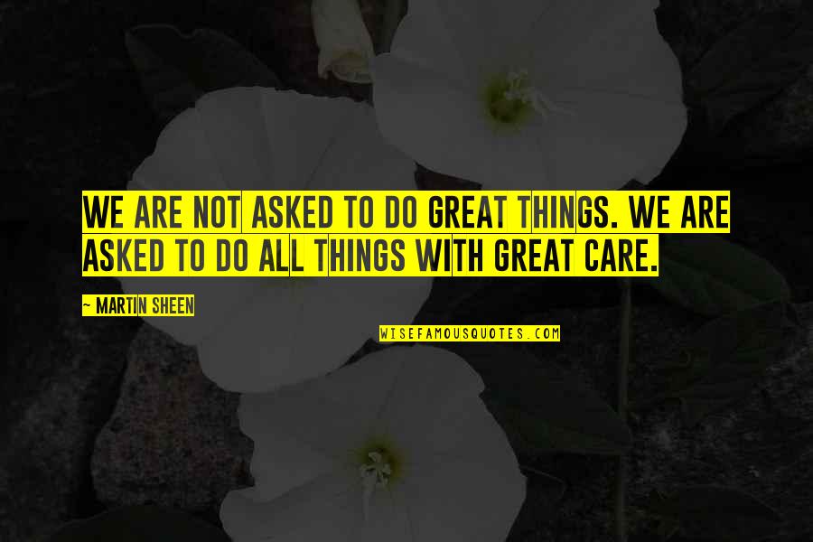 All Great Things Quotes By Martin Sheen: We are not asked to do great things.