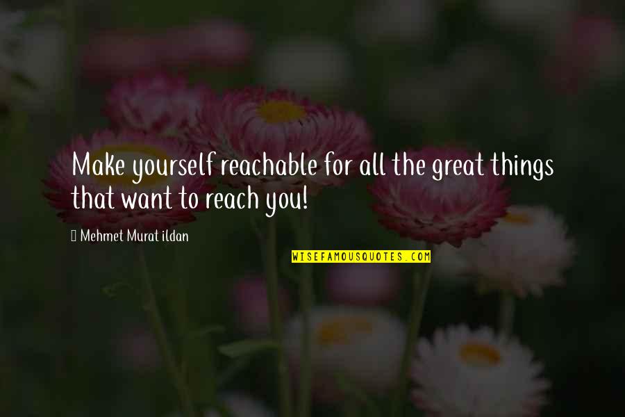 All Great Things Quotes By Mehmet Murat Ildan: Make yourself reachable for all the great things