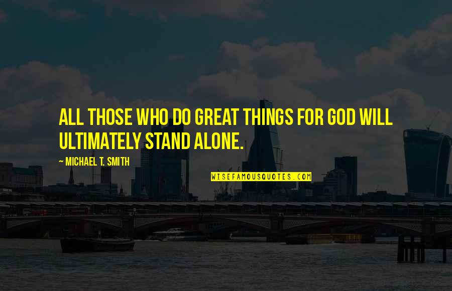 All Great Things Quotes By Michael T. Smith: All those who do great things for God