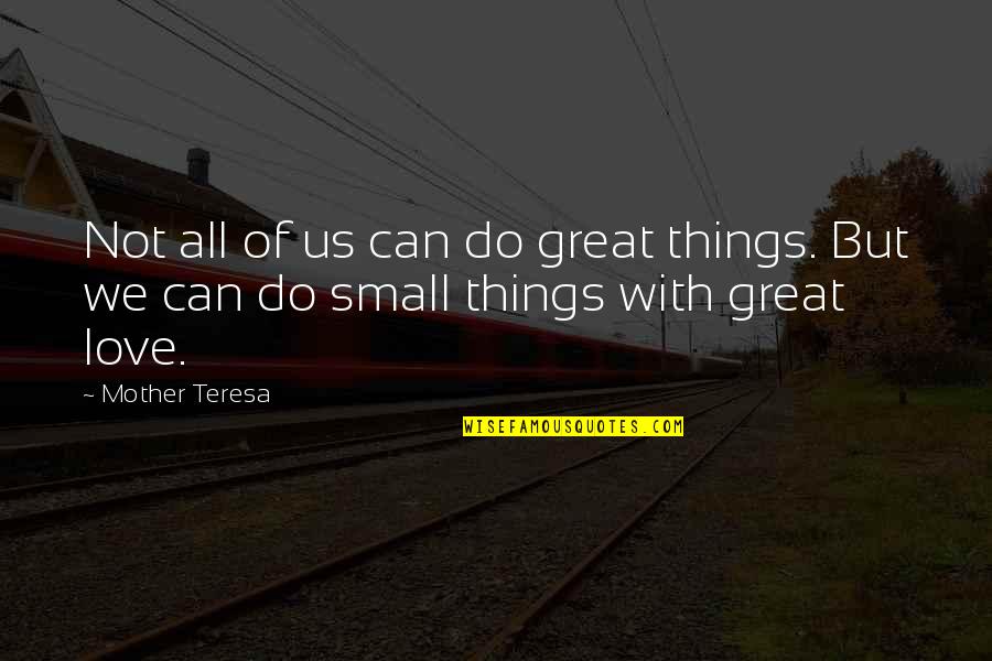 All Great Things Quotes By Mother Teresa: Not all of us can do great things.