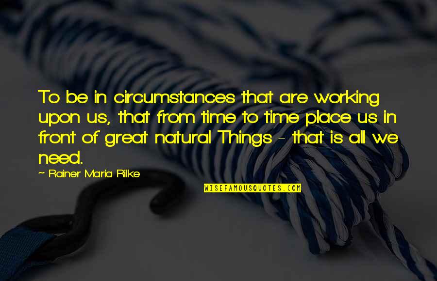 All Great Things Quotes By Rainer Maria Rilke: To be in circumstances that are working upon